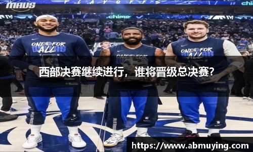 西部决赛继续进行，谁将晋级总决赛？
